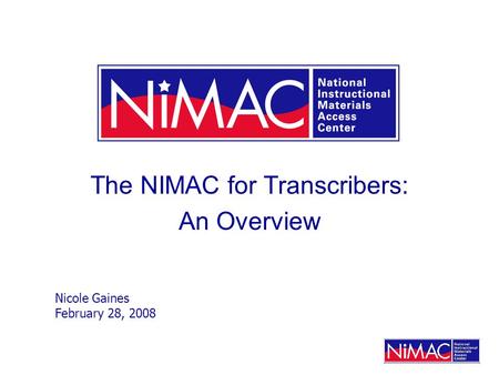 The NIMAC for Transcribers: An Overview Nicole Gaines February 28, 2008.