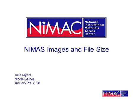 NIMAS Images and File Size Julia Myers Nicole Gaines January 29, 2008.