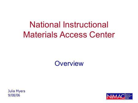 National Instructional Materials Access Center Overview Julia Myers 9/08/06.