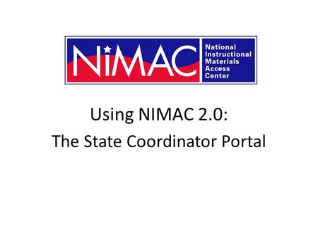 Using NIMAC 2.0: The State Coordinator Portal NIMAC 2.0 for AMPs.