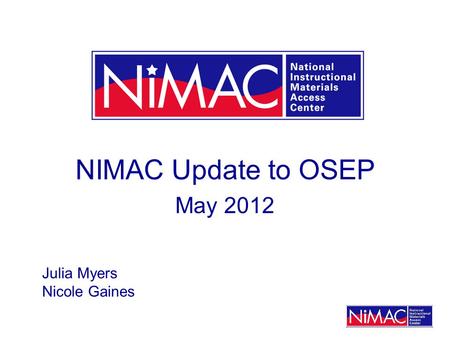 NIMAC Update to OSEP May 2012 Julia Myers Nicole Gaines.