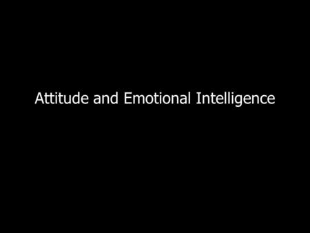 Attitude and Emotional Intelligence. Attitude An attitude is a point of view, either negative or positive, about an idea, situation, or person. – We develop.