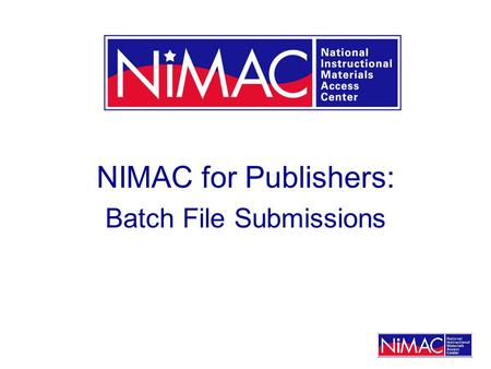 NIMAC for Publishers: Batch File Submissions. What is a batch delivery? Files larger than 60 MB must be delivered directly to NIMACs system vendor, OverDrive,