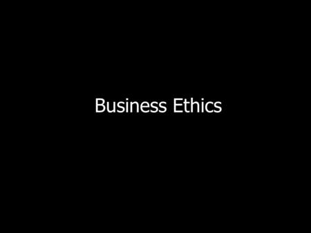 Business Ethics. Corporations Today Corporations, by charter, are immortal. Corporations have multiple relationships that they are unlikely to keep secret.