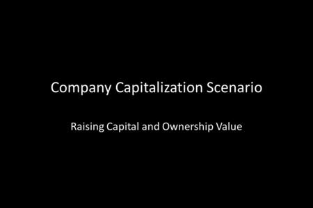 Company Capitalization Scenario Raising Capital and Ownership Value.