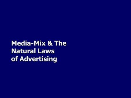 Media-Mix & The Natural Laws of Advertising. One Iron Law of Advertising Ad dollars follow consumers. Ad dollars follow consumers. Often this Iron Law.