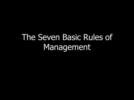 The Seven Basic Rules of Management. 1. Attract/recruit, hire, train, and retain the right people. – The first, most important task of management is hiring.