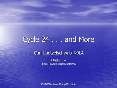 PVRC Webinar - 19Aug09 - K9LA Cycle 24... and More Carl Luetzelschwab K9LA
