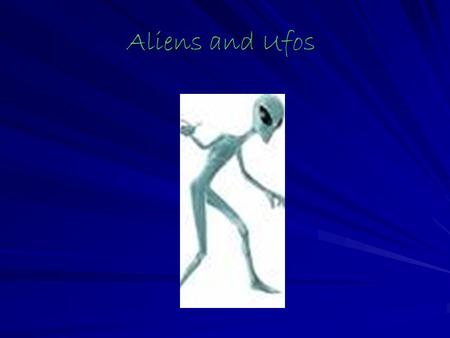 Aliens and Ufos Aliens Can Be… any color any shape any size any form.