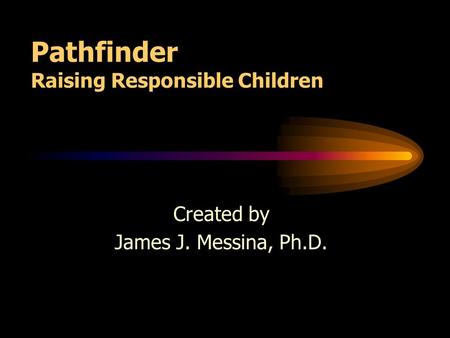 Pathfinder Raising Responsible Children Created by James J. Messina, Ph.D.