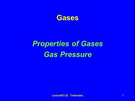 LecturePLUS Timberlake1 Gases Properties of Gases Gas Pressure.