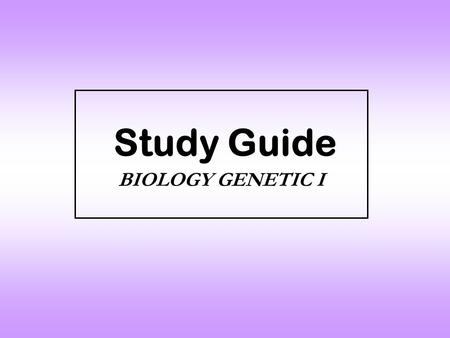 Study Guide BIOLOGY GENETIC I.