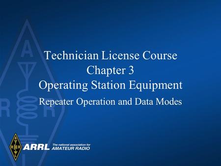 Technician License Course Chapter 3 Operating Station Equipment Repeater Operation and Data Modes.