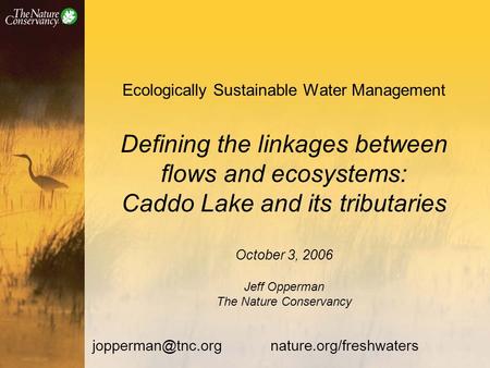 Ecologically Sustainable Water Management Defining the linkages between flows and ecosystems: Caddo Lake and its tributaries October 3, 2006 Jeff Opperman.