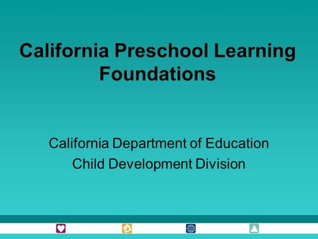 California Preschool Learning Foundations California Department of Education Child Development Division.