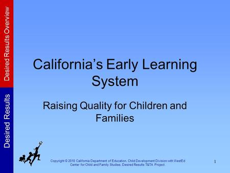Copyright © 2010 California Department of Education, Child Development Division with WestEd Center for Child and Family Studies, Desired Results T&TA Project.