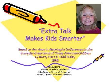“Extra Talk Makes Kids Smarter” Based on the ideas in Meaningful Differences in the Everyday Experience of Young American Children by Betty Hart & Todd.