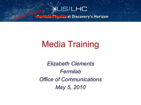 Media Training Elizabeth Clements Fermilab Office of Communications May 5, 2010.