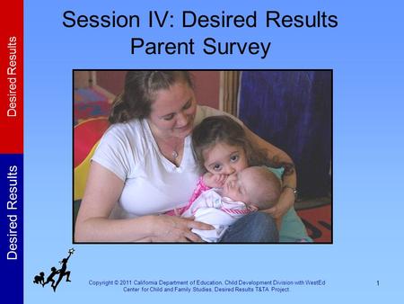 Copyright © 2011 California Department of Education, Child Development Division with WestEd Center for Child and Family Studies, Desired Results T&TA Project.