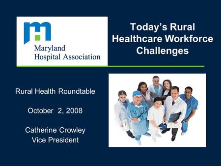 Todays Rural Healthcare Workforce Challenges Rural Health Roundtable October 2, 2008 Catherine Crowley Vice President.