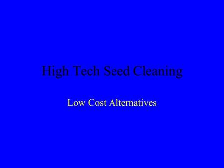 High Tech Seed Cleaning Low Cost Alternatives. Initial Steps in Seed Preparation Adapted seed source (Often local) Locate mature flowering plants of desired.