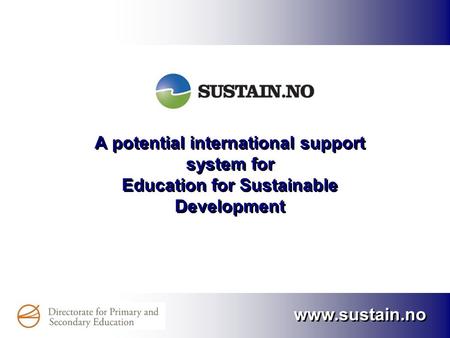 Www.sustain.no A potential international support system for Education for Sustainable Development.