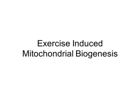Exercise Induced Mitochondrial Biogenesis. What is it? Mitochondrial content is increased in the muscle due to the stress of physical activity –Greater.