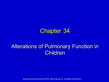 Alterations of Pulmonary Function in Children Chapter 34 Mosby items and derived items © 2010, 2006 by Mosby, Inc., an affiliate of Elsevier Inc.