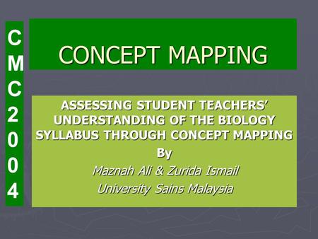 CONCEPT MAPPING ASSESSING STUDENT TEACHERS UNDERSTANDING OF THE BIOLOGY SYLLABUS THROUGH CONCEPT MAPPING By Maznah Ali & Zurida Ismail University Sains.