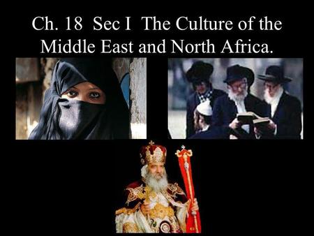 Ch. 18 Sec I The Culture of the Middle East and North Africa.