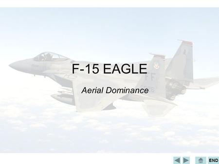END F-15 EAGLE Aerial Dominance. END Scope Manufacturer and History Design and Specifications Operational History.