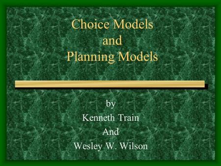 Choice Models and Planning Models by Kenneth Train And Wesley W. Wilson.