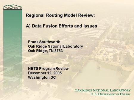 Regional Routing Model Review: A) Data Fusion Efforts and Issues Frank Southworth Oak Ridge National Laboratory Oak Ridge, TN 37831 NETS Program Review.