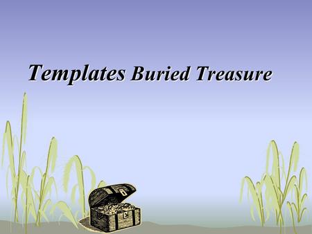Templates Buried Treasure. A template is... a document such as a letter or form that serves as a pattern to be used over and over.