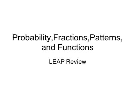 Probability,Fractions,Patterns, and Functions LEAP Review.