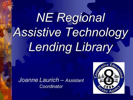 NE Regional Assistive Technology Lending Library Joanne Laurich – Assistant Coordinator.