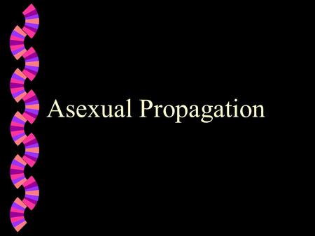 Asexual Propagation.