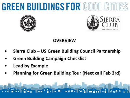 1 OVERVIEW Sierra Club – US Green Building Council Partnership Green Building Campaign Checklist Lead by Example Planning for Green Building Tour (Next.