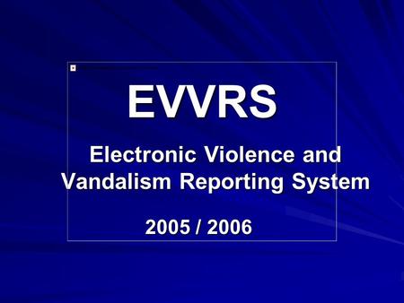 EVVRS Electronic Violence and Vandalism Reporting System 2005 / 2006.
