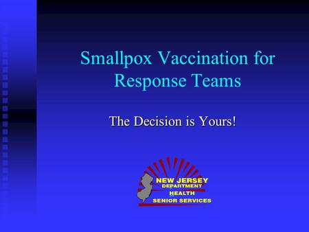 Smallpox Vaccination for Response Teams The Decision is Yours! of and.
