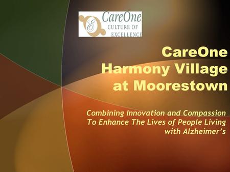 CareOne Harmony Village at Moorestown Combining Innovation and Compassion To Enhance The Lives of People Living with Alzheimers.