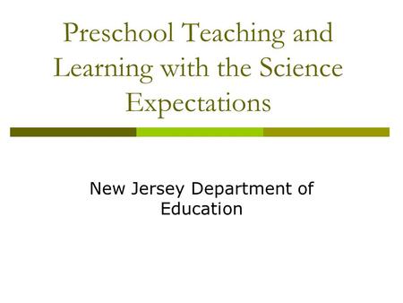 Preschool Teaching and Learning with the Science Expectations New Jersey Department of Education.