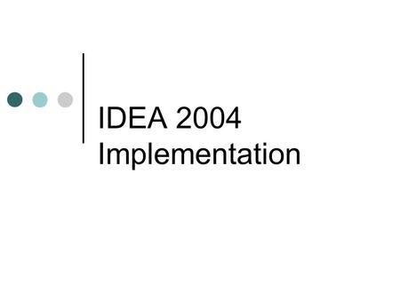 IDEA 2004 Implementation. Overview of Implementation Process Purpose of the Guidance Memo Sets Forth What Districts Must Do as of July 1, 2005 No Policy.