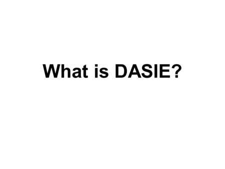 What is DASIE?. DAS Income Eligibility (DASIE) Purpose –To pilot a uniform policy to determine income eligibility for DAS publicly funded services Scope.