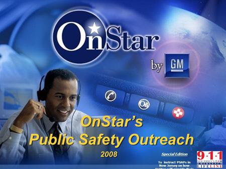 SVS03 OnStars Public Safety Outreach OnStars Public Safety Outreach 2008 Special Edition To instruct PSAPs in New Jersey on how OnStar will provide their.