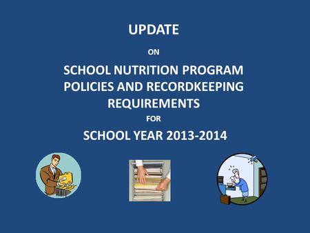 UPDATE ON SCHOOL NUTRITION PROGRAM POLICIES AND RECORDKEEPING REQUIREMENTS FOR SCHOOL YEAR 2013-2014.