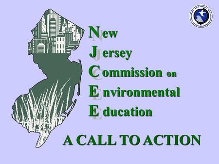 N JCEEN JCEE A CALL TO ACTION N ew J ersey C ommission on E nvironmental E ducation.