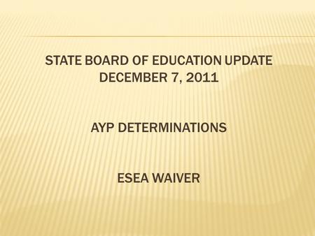 STATE BOARD OF EDUCATION UPDATE DECEMBER 7, 2011 AYP DETERMINATIONS ESEA WAIVER.