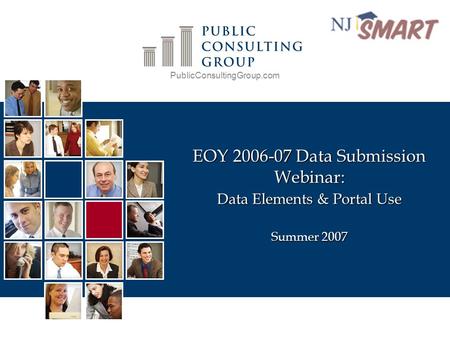 PublicConsultingGroup.com EOY 2006-07 Data Submission Webinar: Data Elements & Portal Use Summer 2007.