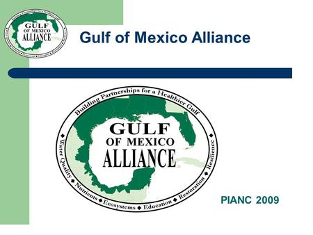 Gulf of Mexico Alliance PIANC 2009. BACKGROUND Pew and Ocean Commissions recommended in 03 and 04 that ocean management should be REGIONAL Birthed in.